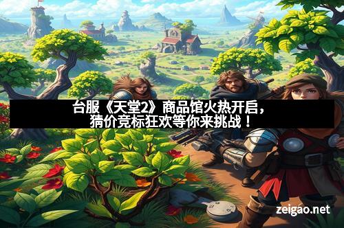 台服《天堂2》商品馆火热开启，猜价竞标狂欢等你来挑战！